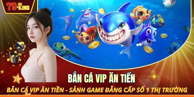 Bắn cá VIP ăn tiền